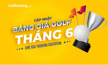  Cập nhật Bảng giá đặt sân golf tháng 6