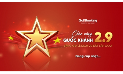 BẢNG GIÁ ĐẶT SÂN GOLF ĐẶC BIỆT! - Mừng Quốc Khánh 2/9